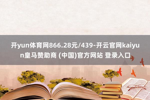 开yun体育网866.28元/439-开云官网kaiyun皇马赞助商 (中国)官方网站 登录入口