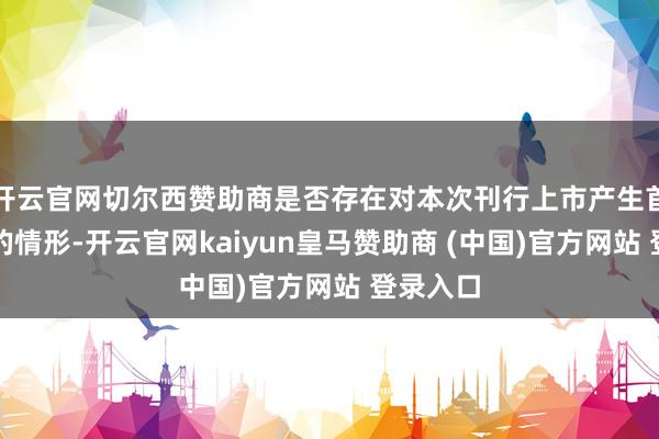 开云官网切尔西赞助商是否存在对本次刊行上市产生首要影响的情形-开云官网kaiyun皇马赞助商 (中国)官方网站 登录入口